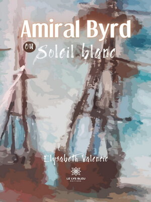 cover image of Amiral Byrd ou Soleil blanc